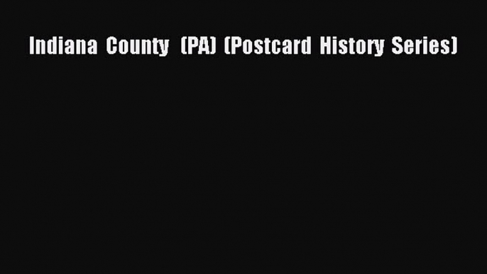 Download Indiana  County   (PA)  (Postcard  History  Series) PDF Free