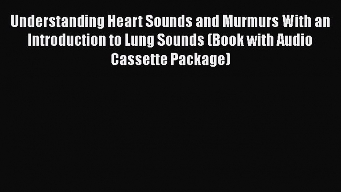 PDF Understanding Heart Sounds and Murmurs With an Introduction to Lung Sounds (Book with Audio