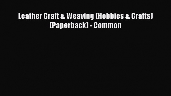 [PDF] Leather Craft & Weaving (Hobbies & Crafts) (Paperback) - Common# [PDF] Full Ebook