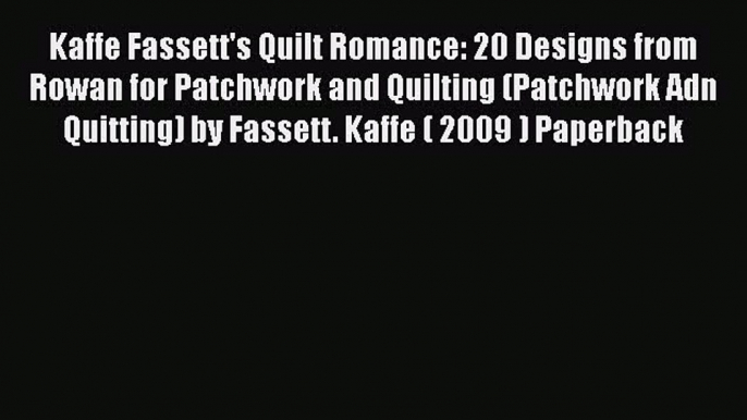 PDF Kaffe Fassett's Quilt Romance: 20 Designs from Rowan for Patchwork and Quilting (Patchwork