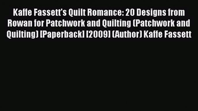 PDF Kaffe Fassett's Quilt Romance: 20 Designs from Rowan for Patchwork and Quilting (Patchwork