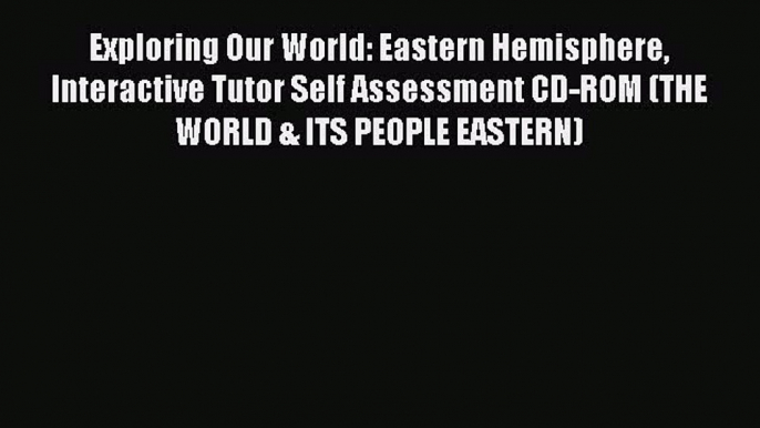 Download Exploring Our World: Eastern Hemisphere Interactive Tutor Self Assessment CD-ROM (THE