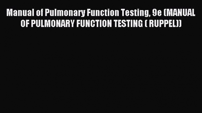 Read Manual of Pulmonary Function Testing 9e (MANUAL OF PULMONARY FUNCTION TESTING ( RUPPEL))