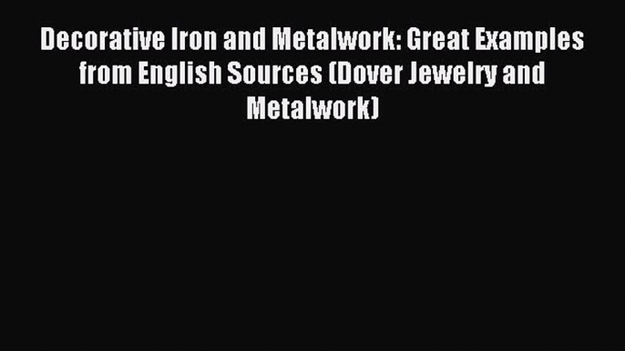 Read Decorative Iron and Metalwork: Great Examples from English Sources (Dover Jewelry and