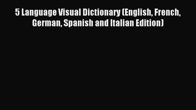 [Download PDF] 5 Language Visual Dictionary (English French German Spanish and Italian Edition)