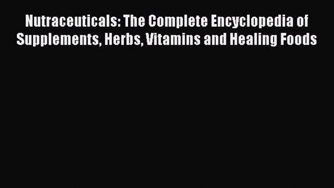 [PDF] Nutraceuticals: The Complete Encyclopedia of Supplements Herbs Vitamins and Healing Foods