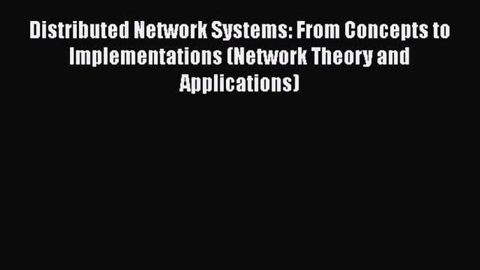 Read ‪Distributed Network Systems: From Concepts to Implementations (Network Theory and Applications)‬