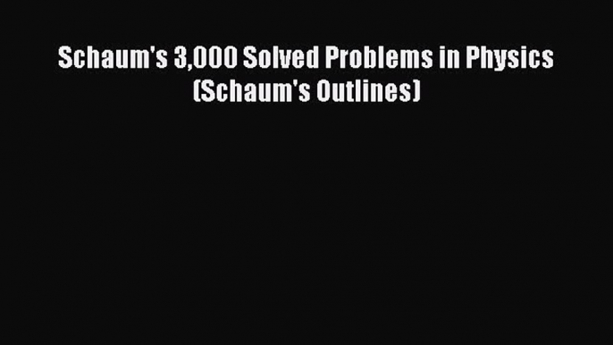 Download Schaum's 3000 Solved Problems in Physics (Schaum's Outlines)  Read Online