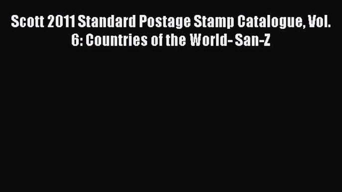 Download Scott 2011 Standard Postage Stamp Catalogue Vol. 6: Countries of the World- San-Z