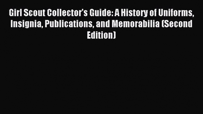 Read Girl Scout Collector’s Guide: A History of Uniforms Insignia Publications and Memorabilia