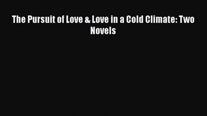 Read The Pursuit of Love & Love in a Cold Climate: Two Novels Book