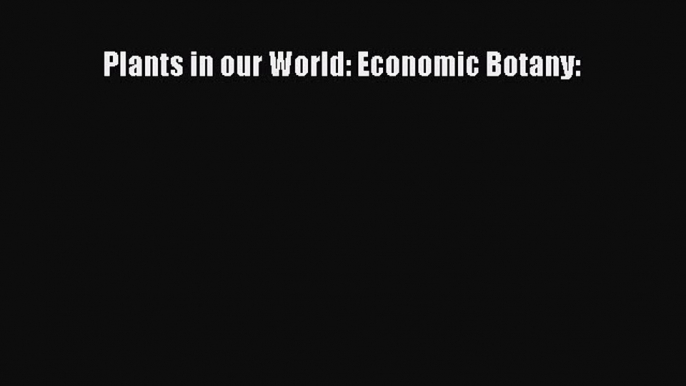 Read Plants in our World: Economic Botany: Book