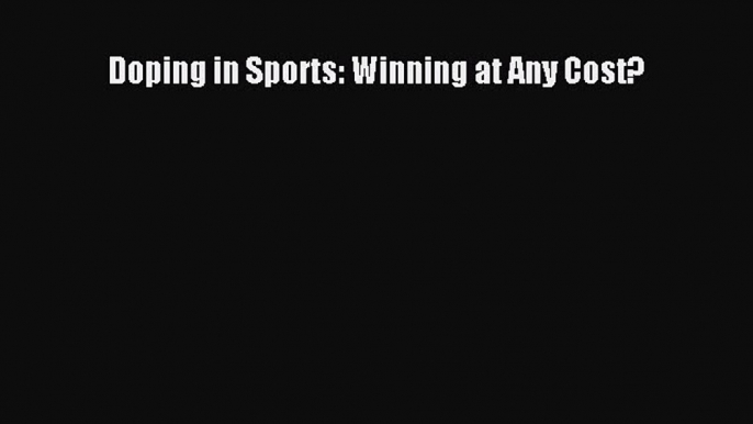 Read Doping in Sports: Winning at Any Cost? Book