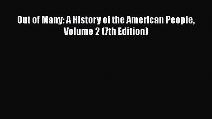 Read Out of Many: A History of the American People Volume 2 (7th Edition) Pdf