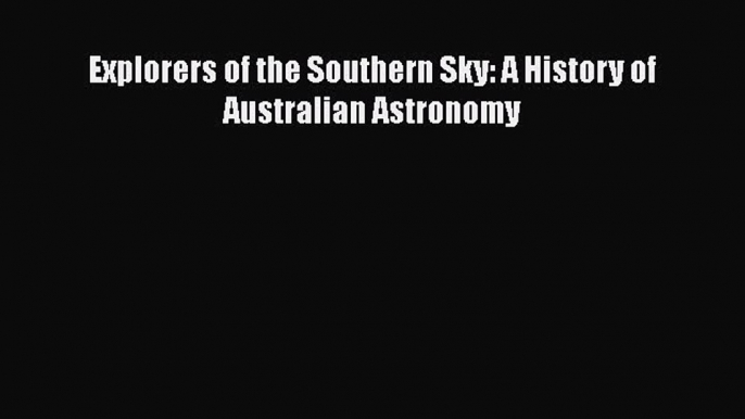 PDF Explorers of the Southern Sky: A History of Australian Astronomy Free Books