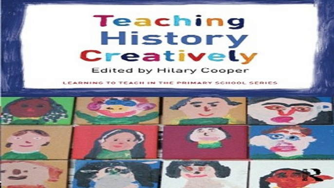 Read Teaching History Creatively  Learning to Teach in the Primary School Series  Ebook pdf download
