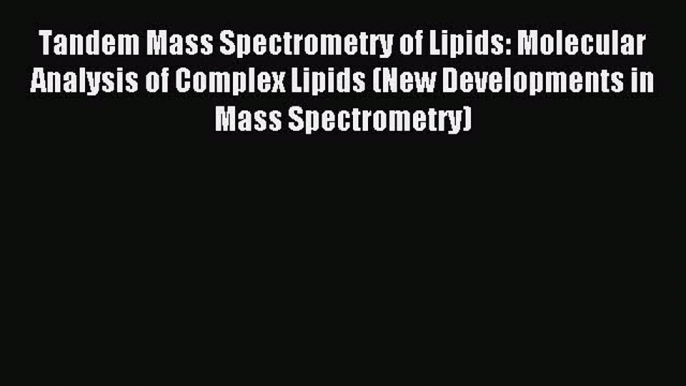 Read Tandem Mass Spectrometry of Lipids: Molecular Analysis of Complex Lipids (New Developments