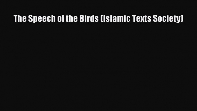 Read The Speech of the Birds (Islamic Texts Society) PDF Free