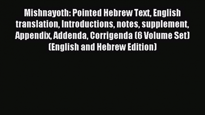 Read Mishnayoth: Pointed Hebrew Text English translation Introductions notes supplement Appendix