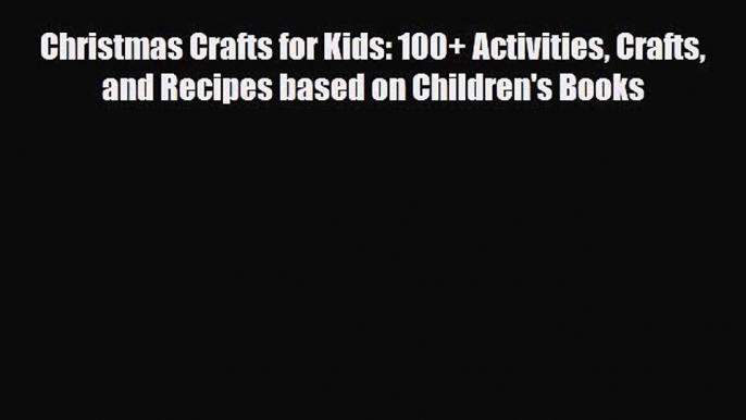 Read ‪Christmas Crafts for Kids: 100+ Activities Crafts and Recipes based on Children's Books‬