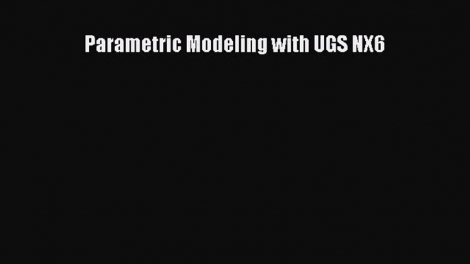 Download ‪Parametric Modeling with UGS NX6‬ Ebook Free