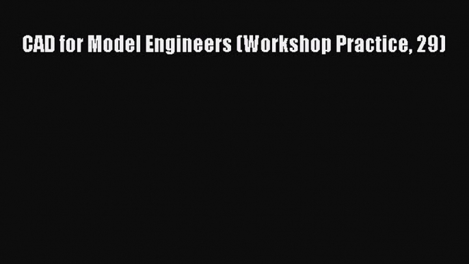 Read ‪CAD for Model Engineers (Workshop Practice 29)‬ Ebook Free