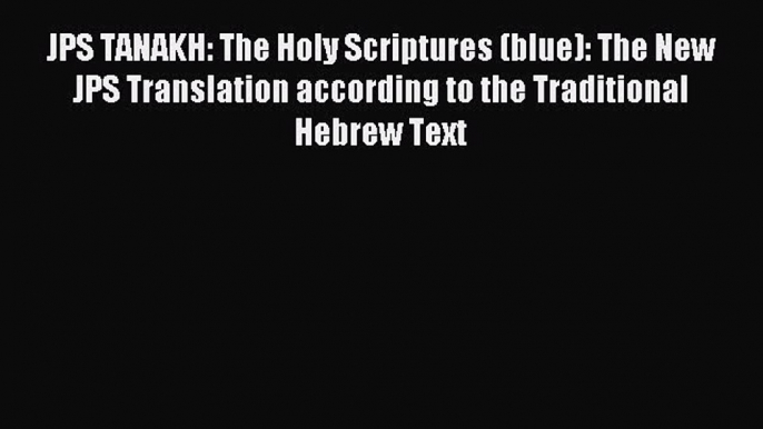 Read JPS TANAKH: The Holy Scriptures (blue): The New JPS Translation according to the Traditional