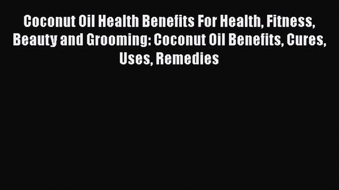 Read Coconut Oil Health Benefits For Health Fitness Beauty and Grooming: Coconut Oil Benefits