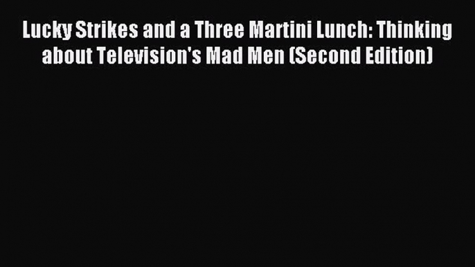 Download Lucky Strikes and a Three Martini Lunch: Thinking about Television's Mad Men (Second