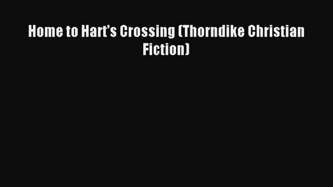 Read Home to Hart's Crossing (Thorndike Christian Fiction) Ebook Free