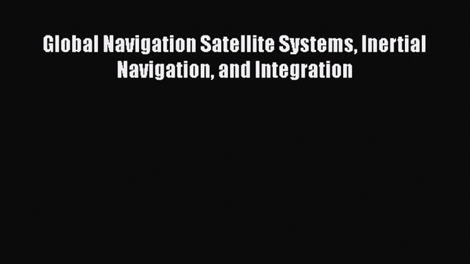 Read ‪Global Navigation Satellite Systems Inertial Navigation and Integration‬ Ebook Free