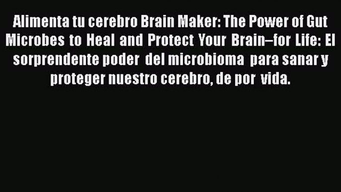 Read Alimenta tu cerebro Brain Maker: The Power of Gut Microbes to Heal and Protect Your Brain–for