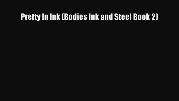 Read Pretty In Ink (Bodies Ink and Steel Book 2) Ebook Free