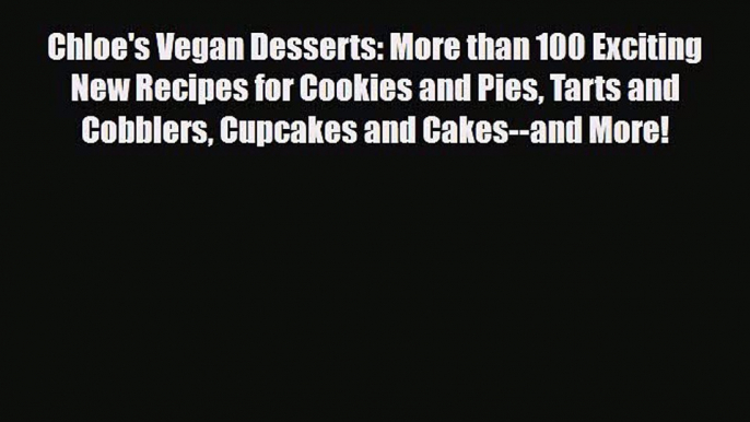 [PDF] Chloe's Vegan Desserts: More than 100 Exciting New Recipes for Cookies and Pies Tarts