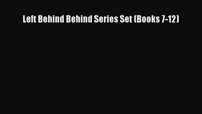 Download Left Behind Behind Series Set (Books 7-12) PDF Online