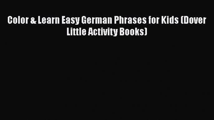 Download Color & Learn Easy German Phrases for Kids (Dover Little Activity Books) Free Books