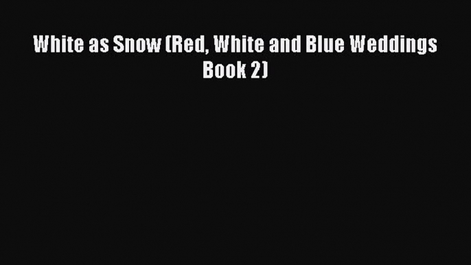 Download White as Snow (Red White and Blue Weddings Book 2) PDF Online