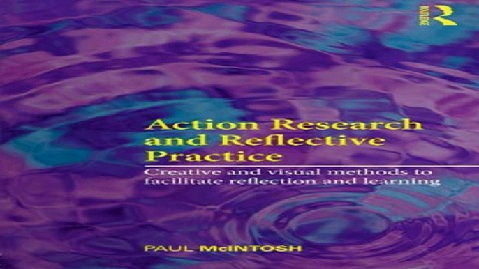 Read Action Research and Reflective Practice  Creative and Visual Methods to Facilitate Reflection