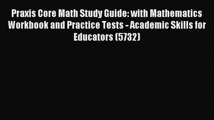 Read Praxis Core Math Study Guide: with Mathematics Workbook and Practice Tests - Academic