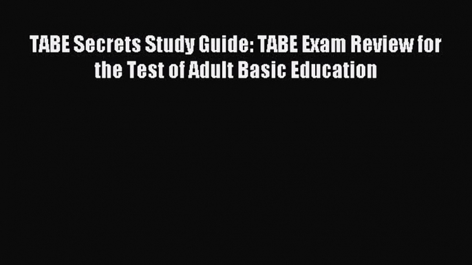 Download TABE Secrets Study Guide: TABE Exam Review for the Test of Adult Basic Education Ebook