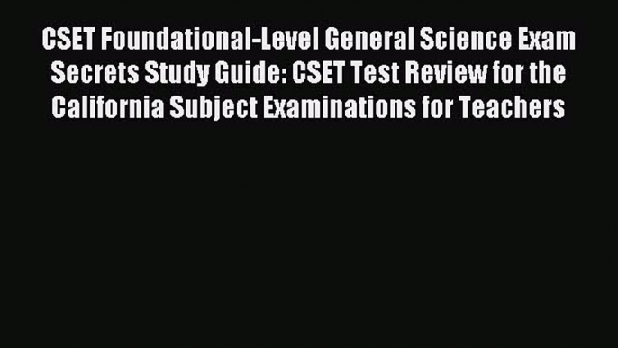 Read CSET Foundational-Level General Science Exam Secrets Study Guide: CSET Test Review for