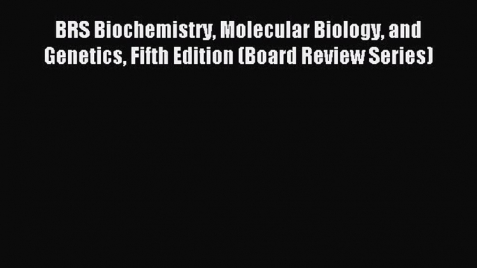 Read BRS Biochemistry Molecular Biology and Genetics Fifth Edition (Board Review Series) Ebook