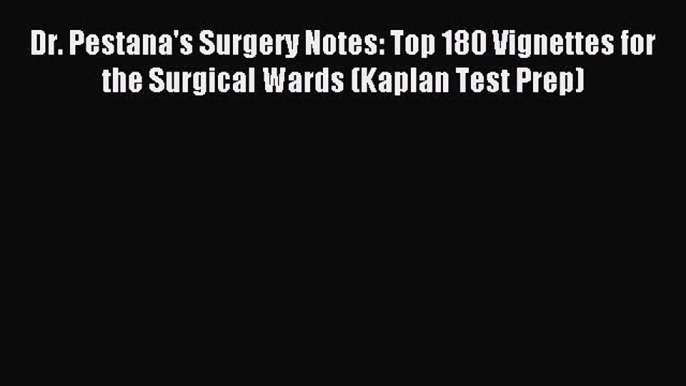 Download Dr. Pestana's Surgery Notes: Top 180 Vignettes for the Surgical Wards (Kaplan Test