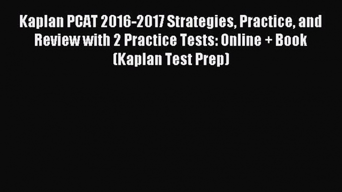 Read Kaplan PCAT 2016-2017 Strategies Practice and Review with 2 Practice Tests: Online + Book