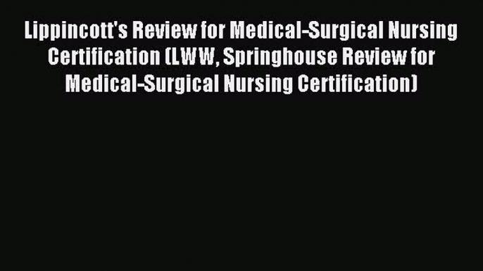 Read Lippincott's Review for Medical-Surgical Nursing Certification (LWW Springhouse Review