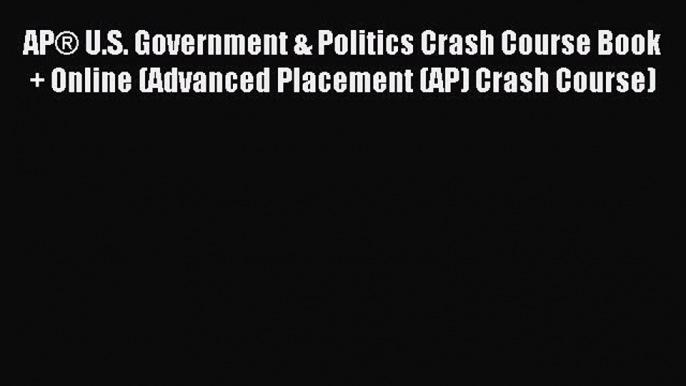 Read AP® U.S. Government & Politics Crash Course Book + Online (Advanced Placement (AP) Crash