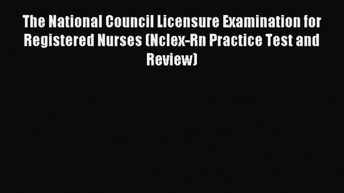 Read The National Council Licensure Examination for Registered Nurses (Nclex-Rn Practice Test