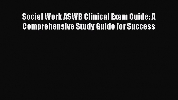 Read Social Work ASWB Clinical Exam Guide: A Comprehensive Study Guide for Success Ebook Free