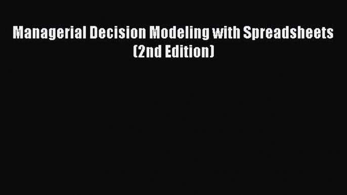 [PDF] Managerial Decision Modeling with Spreadsheets (2nd Edition) [Download] Online