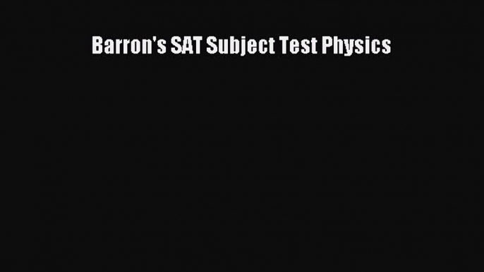 Read Barron's SAT Subject Test Physics Ebook Free
